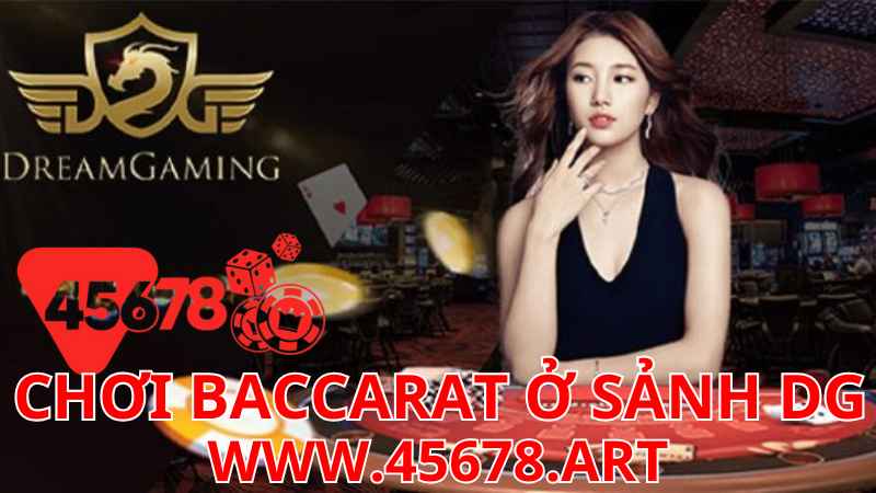 Chơi Baccarat Ở Sảnh DG 45678 – Trải Nghiệm Đỉnh Cao Cùng 45678