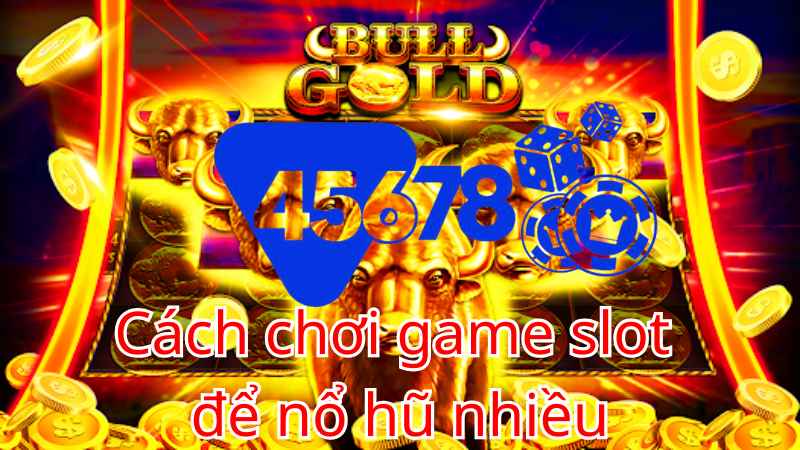 Cách Chơi Game Slots Nổ Hũ Nhiều – Bí Quyết Thắng Lớn Tại 45678