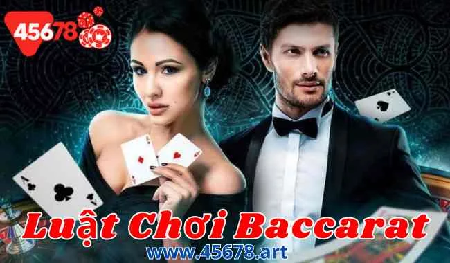 Luật chơi Baccarat: Tất cả những điều bạn cần biết tại 45678